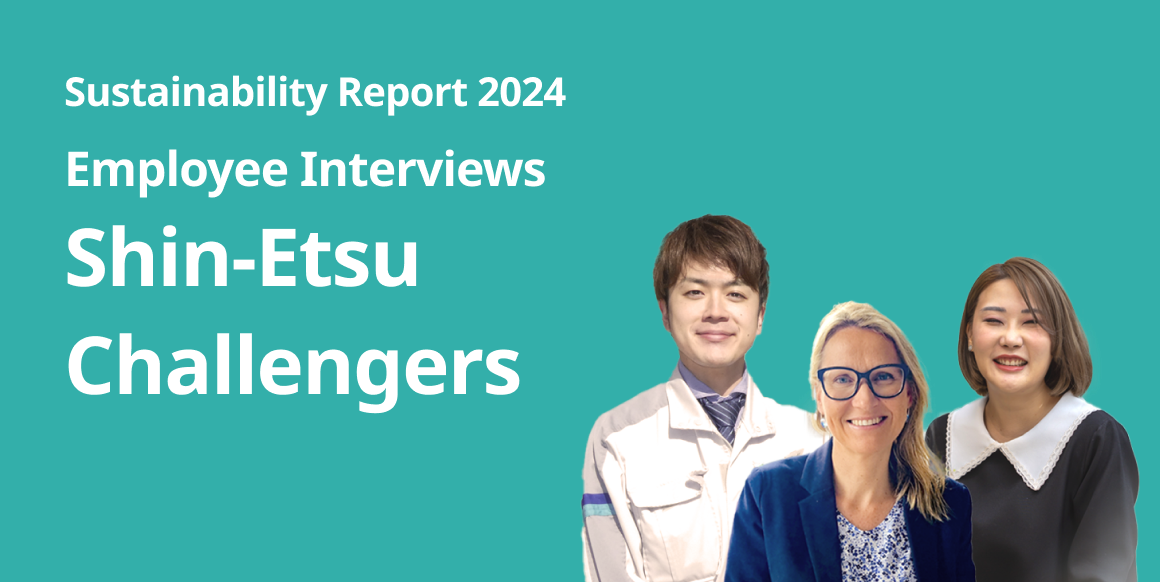 Sustainable Report 2024 Employee Interviews Shin-Etsu Challengers